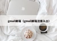 gmail邮箱（gmail邮箱注册入口）