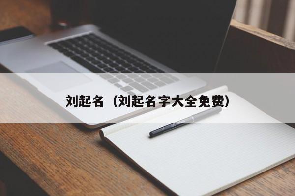 刘起名（刘起名字大全免费）