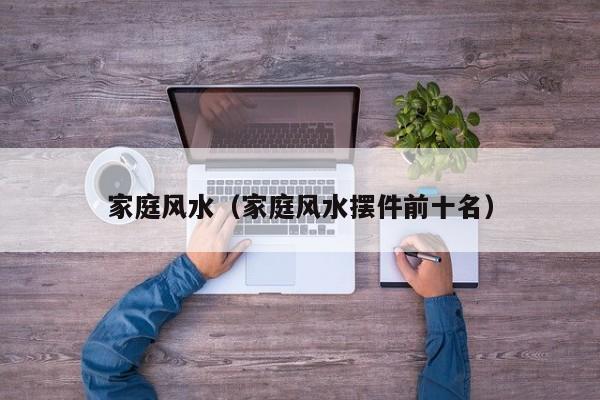 家庭风水（家庭风水摆件前十名）