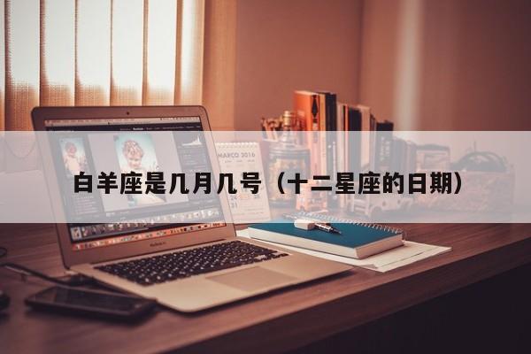 白羊座是几月几号（十二星座的日期）