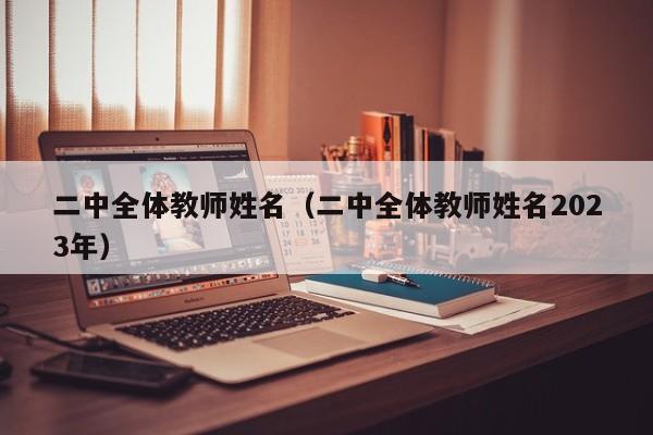 二中全体教师姓名（二中全体教师姓名2023年）