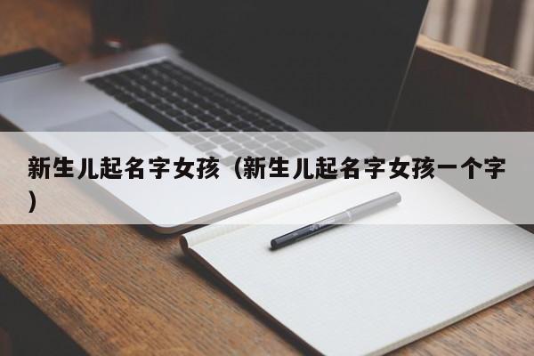 新生儿起名字女孩（新生儿起名字女孩一个字）