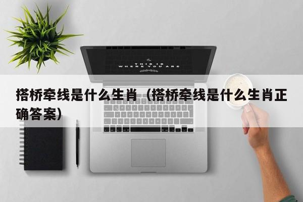 搭桥牵线是什么生肖（搭桥牵线是什么生肖正确答案）