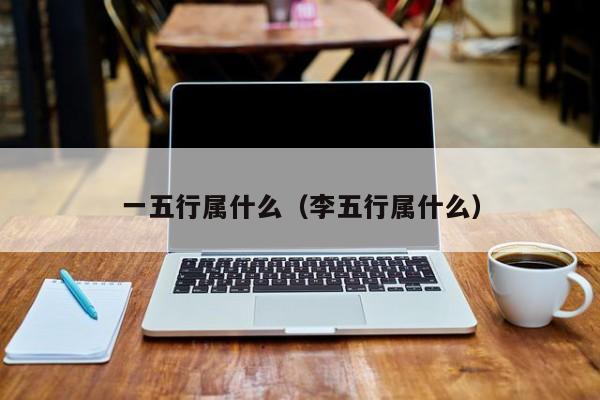 一五行属什么（李五行属什么）
