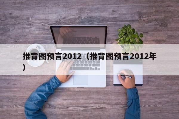 推背图预言2012（推背图预言2012年）