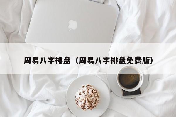 周易八字排盘（周易八字排盘免费版）