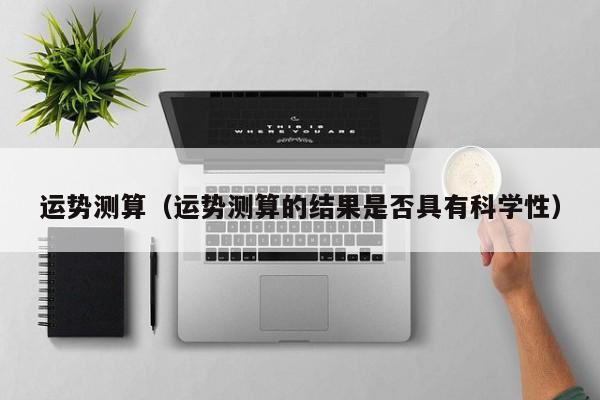 运势测算（运势测算的结果是否具有科学性）
