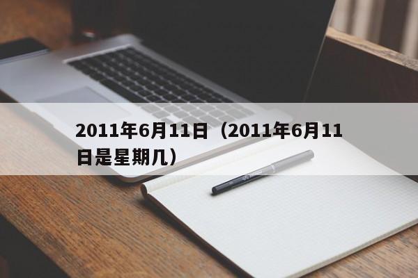 2011年6月11日（2011年6月11日是星期几）