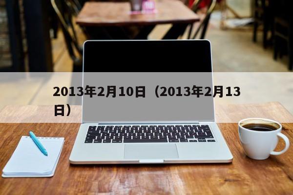 2013年2月10日（2013年2月13日）