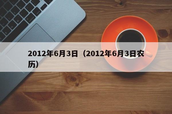 2012年6月3日（2012年6月3日农历）