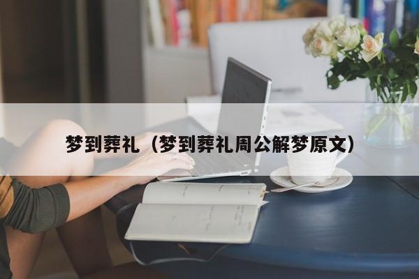 梦到葬礼（梦到葬礼周公解梦原文）