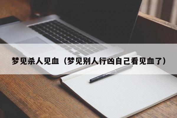梦见杀人见血（梦见别人行凶自己看见血了）