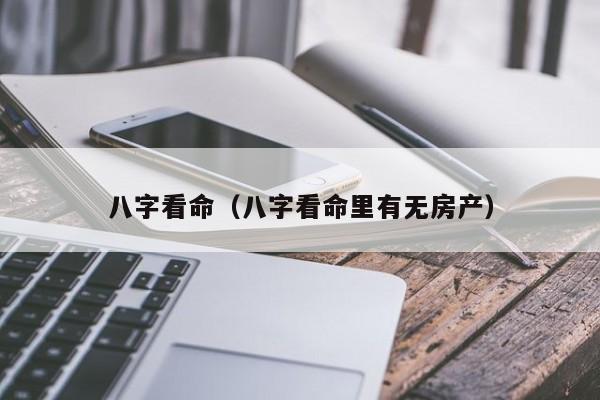 八字看命（八字看命里有无房产）