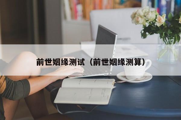 前世姻缘测试（前世姻缘测算）