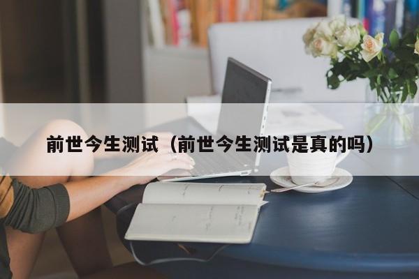 前世今生测试（前世今生测试是真的吗）