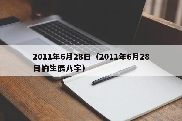 2011年6月28日（2011年6月28日的生辰八字）
