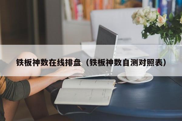 铁板神数在线排盘（铁板神数自测对照表）