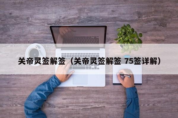 关帝灵签解签（关帝灵签解签 75签详解）