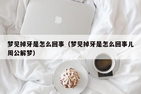 梦见掉牙是怎么回事（梦见掉牙是怎么回事儿周公解梦）