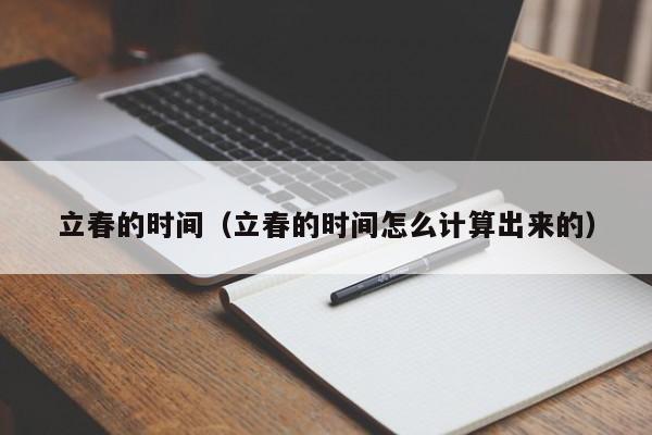 立春的时间（立春的时间怎么计算出来的）