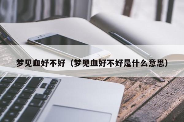 梦见血好不好（梦见血好不好是什么意思）