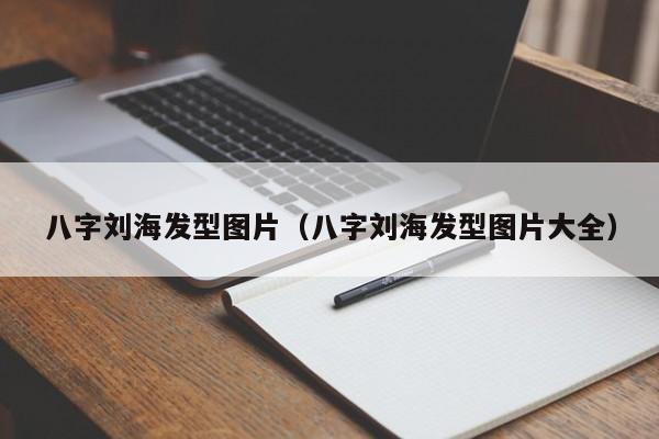 八字刘海发型图片（八字刘海发型图片大全）