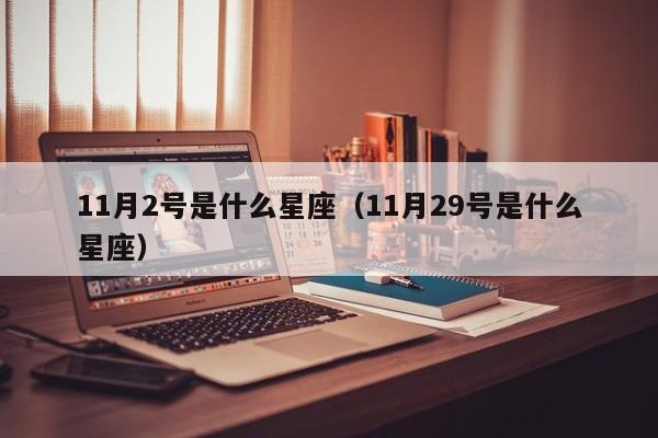 11月2号是什么星座（11月29号是什么星座）