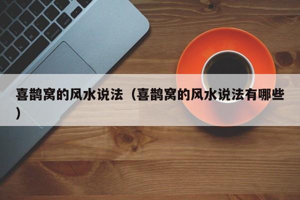 喜鹊窝的风水说法（喜鹊窝的风水说法有哪些）