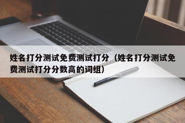 姓名打分测试免费测试打分（姓名打分测试免费测试打分分数高的词组）