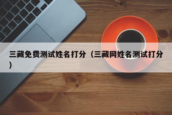 三藏免费测试姓名打分（三藏网姓名测试打分）