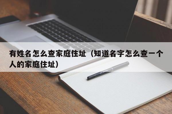 有姓名怎么查家庭住址（知道名字怎么查一个人的家庭住址）