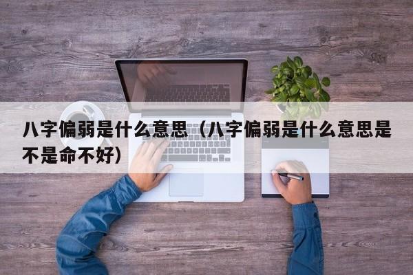 八字偏弱是什么意思（八字偏弱是什么意思是不是命不好）