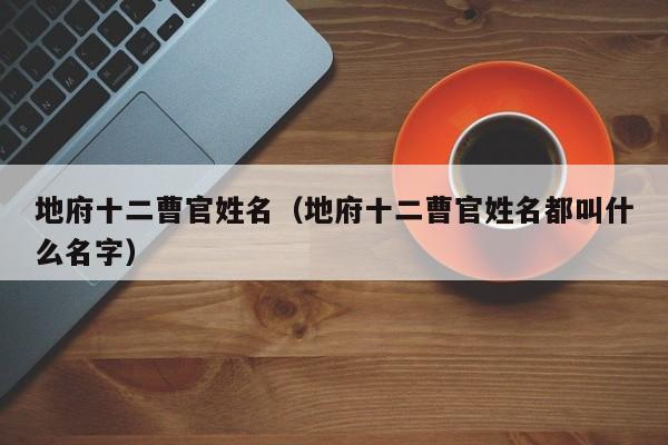 地府十二曹官姓名（地府十二曹官姓名都叫什么名字）