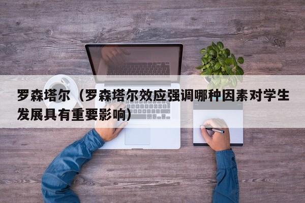 罗森塔尔（罗森塔尔效应强调哪种因素对学生发展具有重要影响）