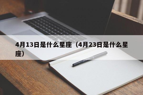 4月13日是什么星座（4月23日是什么星座）