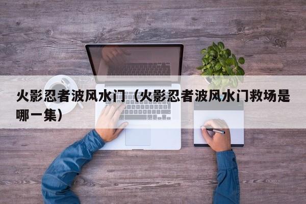 火影忍者波风水门（火影忍者波风水门救场是哪一集）