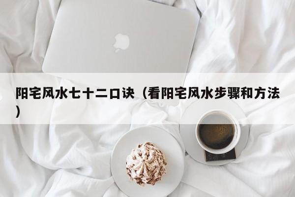 阳宅风水七十二口诀（看阳宅风水步骤和方法）
