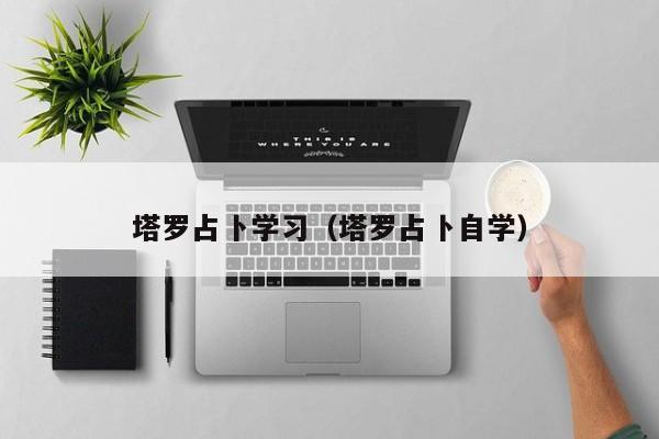 塔罗占卜学习（塔罗占卜自学）