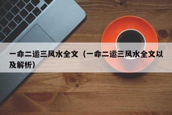一命二运三风水全文（一命二运三风水全文以及解析）