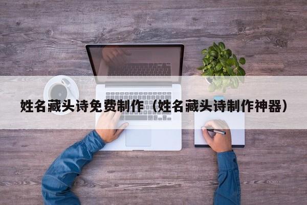 姓名藏头诗免费制作（姓名藏头诗制作神器）
