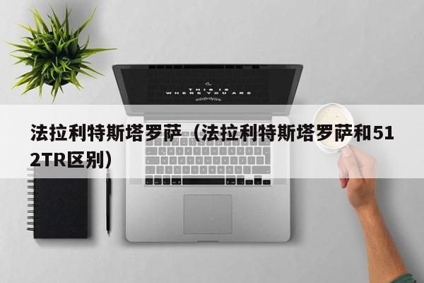 法拉利特斯塔罗萨（法拉利特斯塔罗萨和512TR区别）